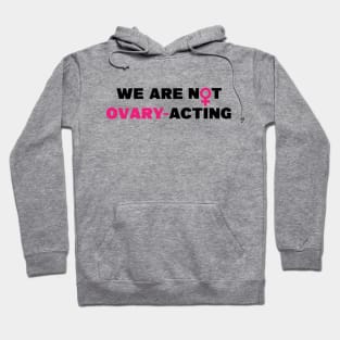 We are not ovary-acting Hoodie